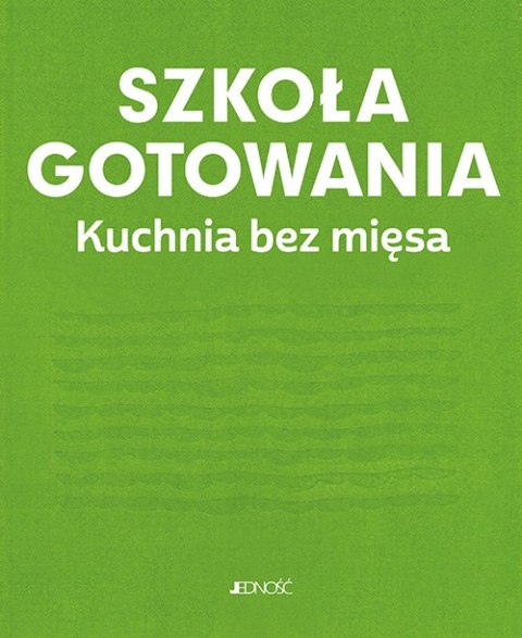 Szkoła gotowania. Kuchnia bez mięsa Szkoła gotowania. Kuchnia bez mięsa