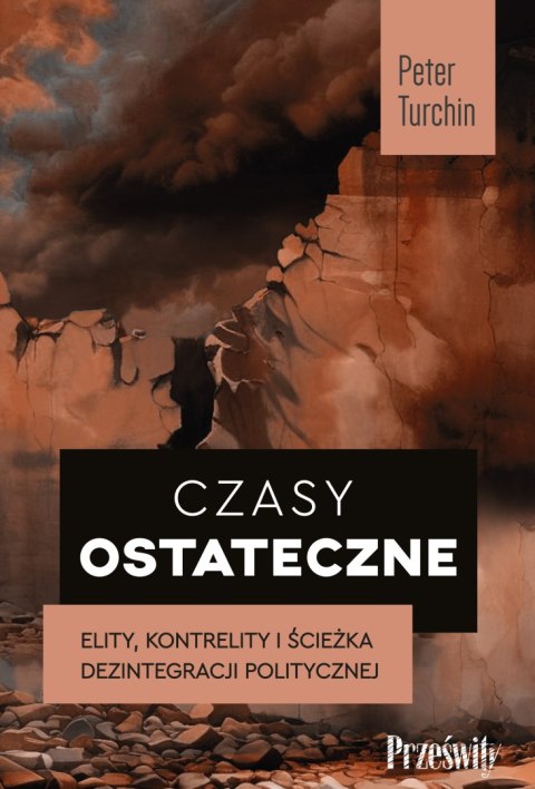 Czasy ostateczne. Elity, kontrelity i ścieżka dezintegracji politycznej Czasy ostateczne. Elity, kontrelity i ścieżka dezintegracji politycznej