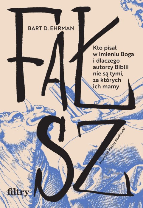 Fałsz. Kto pisał w imieniu Boga i dlaczego autorzy Biblii nie są tymi, za których ich mamy Fałsz. Kto pisał w imieniu Boga i dlaczego autorzy Biblii nie są tymi, za których ich mamy