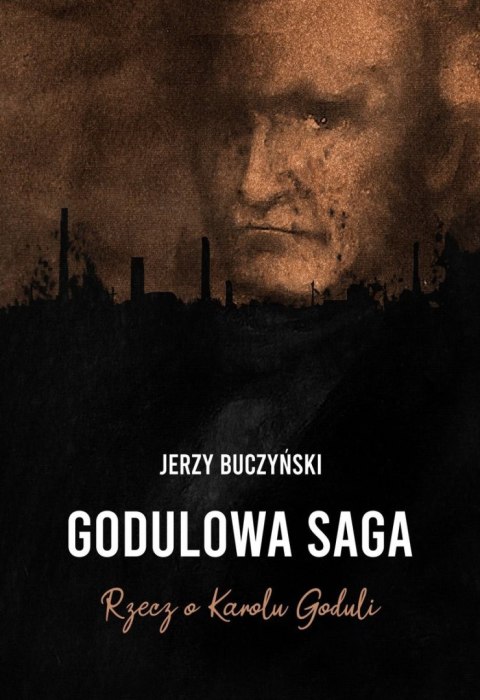 Godulowa saga. Rzecz o Karolu Goduli Godulowa saga. Rzecz o Karolu Goduli