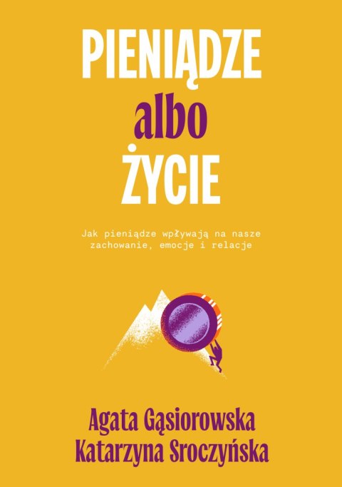 Pieniądze albo życie. Jak pieniądze wpływają na nasze zachowanie, emocje i relacje? Pieniądze albo życie. Jak pieniądze wpływają na nasze zachowanie, emocje i relacje?