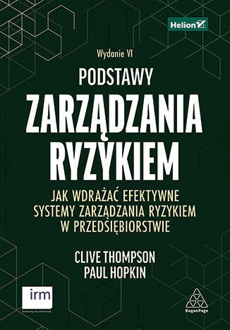 Podstawy zarządzania ryzykiem. Jak wdrażać efektywne systemy zarządzania ryzykiem w przedsiębiorstwie wyd. 6 Podstawy zarządzania ryzykiem. Jak wdrażać efektywne systemy zarządzania ryzykiem w przedsiębiorstwie wyd. 6