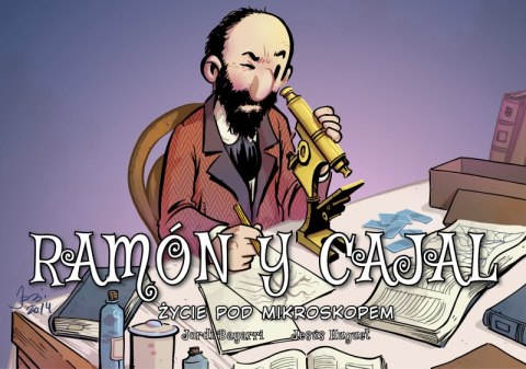 Ramon y Cajal. Życie pod mikroskopem. Najwybitniejsi Naukowcy Ramon y Cajal. Życie pod mikroskopem. Najwybitniejsi Naukowcy