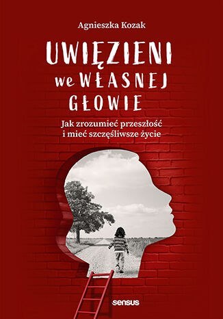 Uwięzieni we własnej głowie. Jak zrozumieć przeszłość i mieć szczęśliwsze życie Uwięzieni we własnej głowie. Jak zrozumieć przeszłość i mieć szczęśliwsze życie