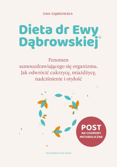 Dieta dr Ewy Dąbrowskiej®. Fenomen samouzdrawiającego się organizmu. Jak odwrócić cukrzycę, miażdżycę, nadciśnienie i otyłość Dieta dr Ewy Dąbrowskiej®. Fenomen samouzdrawiającego się organizmu. Jak odwrócić cukrzycę, miażdżycę, nadciśnienie i otyłość