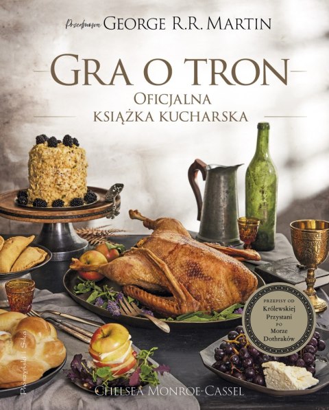 Gra o tron. Oficjalna książka kucharska. Przepisy od Królewskiej Przystani po Morze Dothraków Gra o tron. Oficjalna książka kucharska. Przepisy od Królewskiej Przystani po Morze Dothraków
