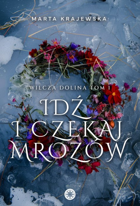 Idź i czekaj mrozów. Wilcza Dolina. Tom 1 Idź i czekaj mrozów. Wilcza Dolina. Tom 1