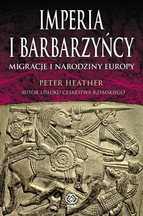 Imperia i barbarzyńcy. Migracje i narodziny Europy Imperia i barbarzyńcy. Migracje i narodziny Europy