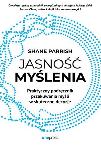Jasność myślenia. Praktyczny podręcznik przekuwania myśli w skuteczne decyzje Jasność myślenia. Praktyczny podręcznik przekuwania myśli w skuteczne decyzje