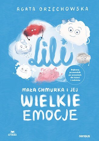 Lili. Mała chmurka i jej wielkie emocje. Bajkowy przewodnik po uczuciach dla dzieci i rodziców Lili. Mała chmurka i jej wielkie emocje. Bajkowy przewodnik po uczuciach dla dzieci i rodziców