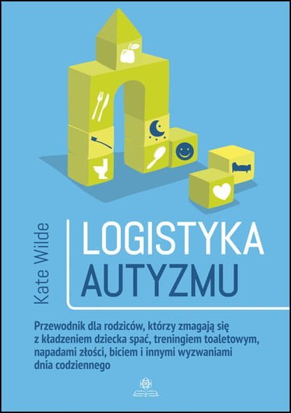 Logistyka autyzmu przewodnik dla rodziców którzy zmagają się z kładzeniem dziecka spać treningiem toaletowym napadami złości bic Logistyka autyzmu przewodnik dla rodziców którzy zmagają się z kładzeniem dziecka spać treningiem toaletowym napadami złości bic