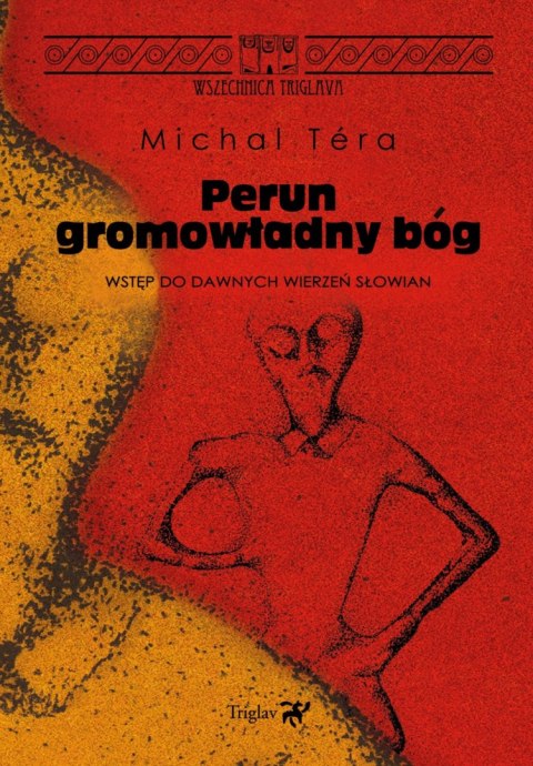 Perun gromowładny bóg. Wstęp do dawnych wierzeń Słowian Perun gromowładny bóg. Wstęp do dawnych wierzeń Słowian