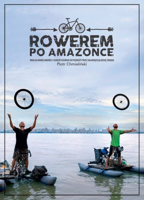 Rowerem po amazonce bracia dawid andres i hubert kisiński w podróży przez największą rzekę świata Rowerem po amazonce bracia dawid andres i hubert kisiński w podróży przez największą rzekę świata