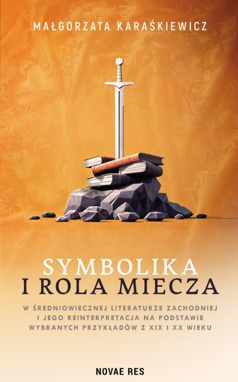 Symbolika i rola miecza w średniowiecznej literaturze zachodniej i jego interpretacja na podstawie wybranych przykładów z XIX i Symbolika i rola miecza w średniowiecznej literaturze zachodniej i jego interpretacja na podstawie wybranych przykładów z XIX i