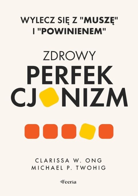 Zdrowy perfekcjonizm. Wylecz się z "muszę" i "powinienem" Zdrowy perfekcjonizm. Wylecz się z "muszę" i "powinienem"