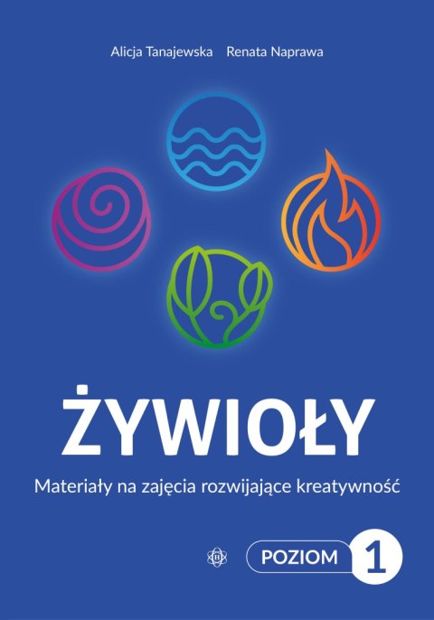 Żywioły Poziom 1 Materiały na zajęcia rozwijające kreatywność Żywioły Poziom 1 Materiały na zajęcia rozwijające kreatywność