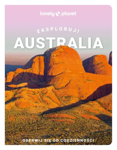 Australia. Eksploruj! Lonely Planet Australia. Eksploruj! Lonely Planet