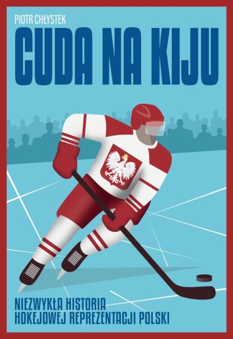 Cuda na kiju. Niezwykła historia hokejowej reprezentacji Polski Cuda na kiju. Niezwykła historia hokejowej reprezentacji Polski