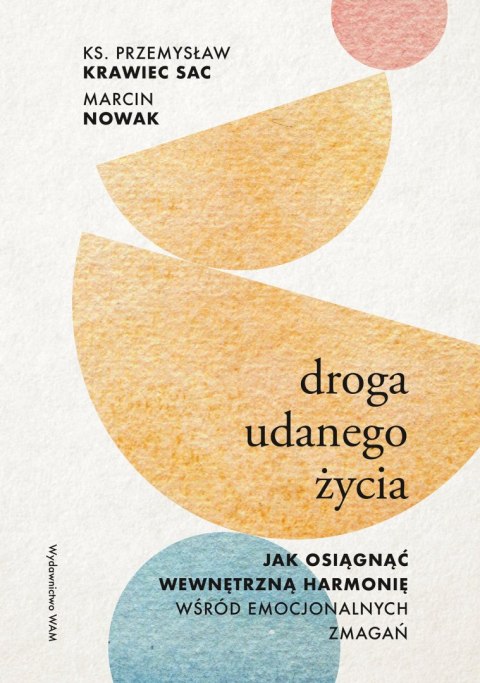 Droga udanego życia. Jak osiągnąć wewnętrzną harmonię wśród emocjonalnych zmagań Droga udanego życia. Jak osiągnąć wewnętrzną harmonię wśród emocjonalnych zmagań