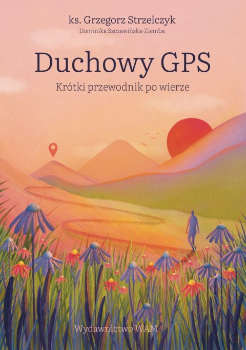 Duchowy GPS. Krótki przewodnik po wierze Duchowy GPS. Krótki przewodnik po wierze