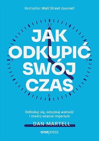 Jak odkupić swój czas. Odblokuj się, odzyskaj wolność i stwórz własne imperium Jak odkupić swój czas. Odblokuj się, odzyskaj wolność i stwórz własne imperium