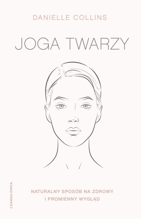 Joga twarzy. Naturalny sposób na zdrowy i promienny wygląd Joga twarzy. Naturalny sposób na zdrowy i promienny wygląd