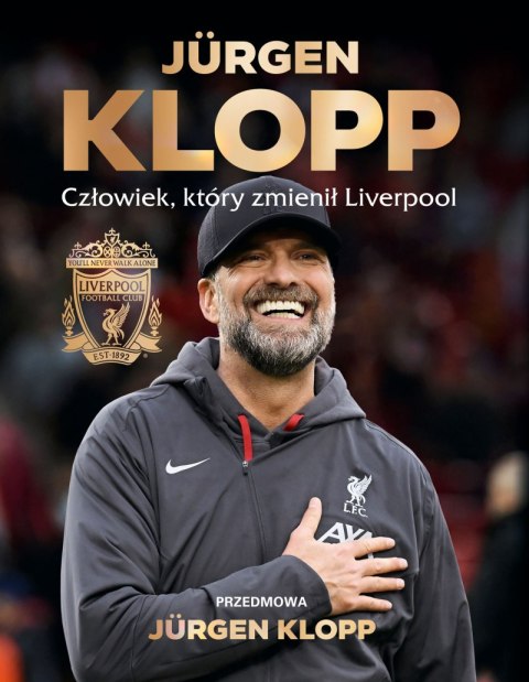 Jürgen Klopp. Człowiek, który zmienił Liverpool Jürgen Klopp. Człowiek, który zmienił Liverpool