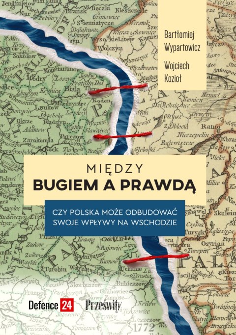 Między Bugiem a prawdą. Czy Polska może odbudować swoje wpływy na Wschodzie Między Bugiem a prawdą. Czy Polska może odbudować swoje wpływy na Wschodzie