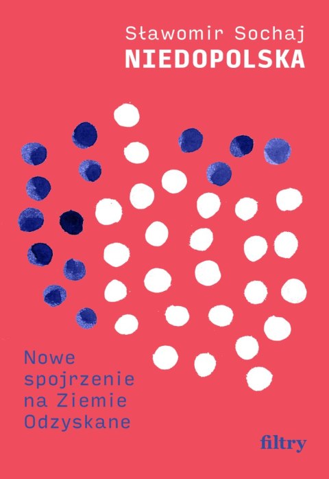 Niedopolska. Nowe spojrzenie na Ziemie Odzyskane Niedopolska. Nowe spojrzenie na Ziemie Odzyskane
