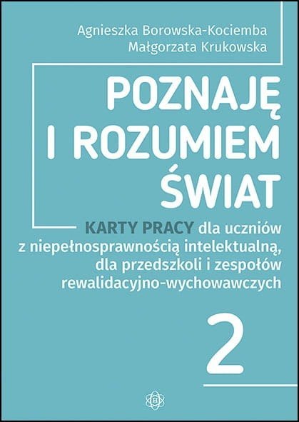 Poznaję i rozumiem świat część 2 Karty pracy dla uczniów z niepełnosprawnością intelektualną dla przedszkoli i zespołów rewalida Poznaję i rozumiem świat część 2 Karty pracy dla uczniów z niepełnosprawnością intelektualną dla przedszkoli i zespołów rewalida