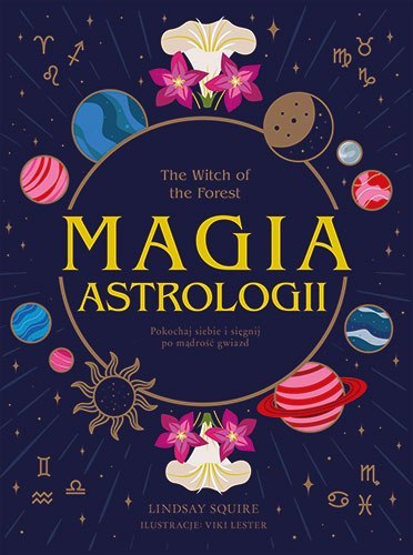 The Witch of the Forest. Magia astrologii. Pokochaj siebie i sięgnij po mądrość gwiazd The Witch of the Forest. Magia astrologii. Pokochaj siebie i sięgnij po mądrość gwiazd