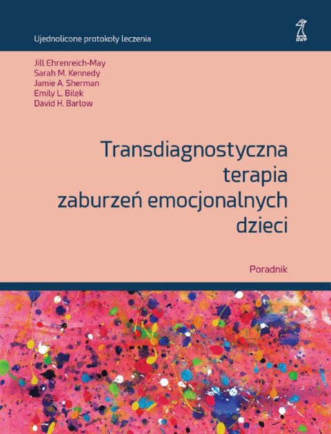 Transdiagnostyczna terapia zaburzeń emocjonalnych dzieci. Poradnik Transdiagnostyczna terapia zaburzeń emocjonalnych dzieci. Poradnik