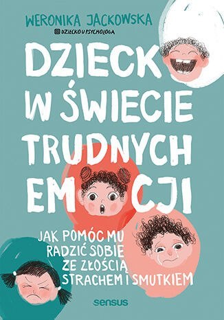 Dziecko w świecie trudnych emocji. Jak pomóc mu radzić sobie ze złością, strachem i smutkiem Dziecko w świecie trudnych emocji. Jak pomóc mu radzić sobie ze złością, strachem i smutkiem