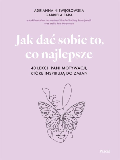 Jak dać sobie to, co najlepsze. 40 lekcji Pani Motywacji, które inspirują do zmian Jak dać sobie to, co najlepsze. 40 lekcji Pani Motywacji, które inspirują do zmian