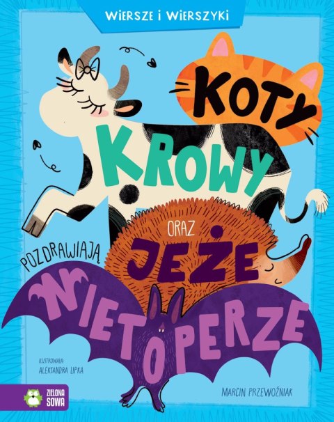 Koty, krowy oraz jeże pozdrawiają nietoperze. Wiersze i wierszyki Koty, krowy oraz jeże pozdrawiają nietoperze. Wiersze i wierszyki