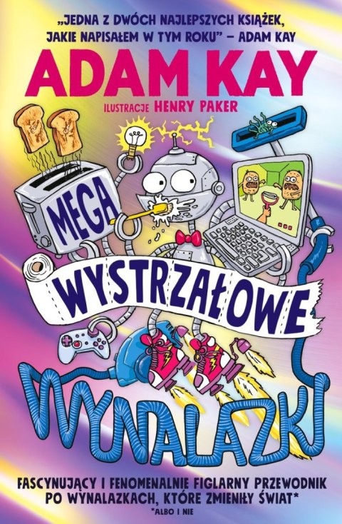 Megawystrzałowe wynalazki. Fascynujący i fenomenalnie figlarny przewodnik po wynalazkach, które zmieniły świat (albo i nie) Megawystrzałowe wynalazki. Fascynujący i fenomenalnie figlarny przewodnik po wynalazkach, które zmieniły świat (albo i nie)