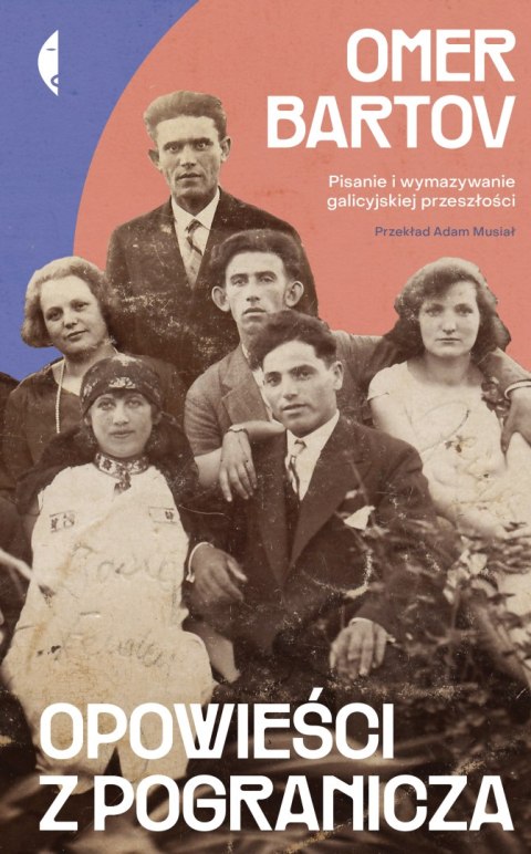 Opowieści z pogranicza. Pisanie i wymazywanie galicyjskiej przeszłości Opowieści z pogranicza. Pisanie i wymazywanie galicyjskiej przeszłości