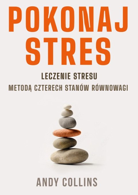Pokonaj stres. Leczenie stresu metodą czterech stanów równowagi wyd. 3 Pokonaj stres. Leczenie stresu metodą czterech stanów równowagi wyd. 3