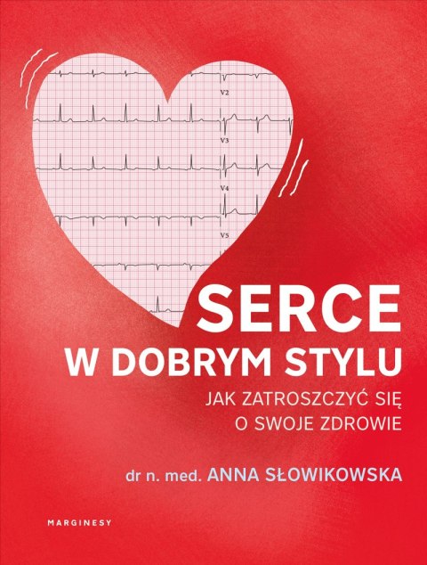 Serce w dobrym stylu. Jak świadomie zarządzać własnym zdrowiem Serce w dobrym stylu. Jak świadomie zarządzać własnym zdrowiem