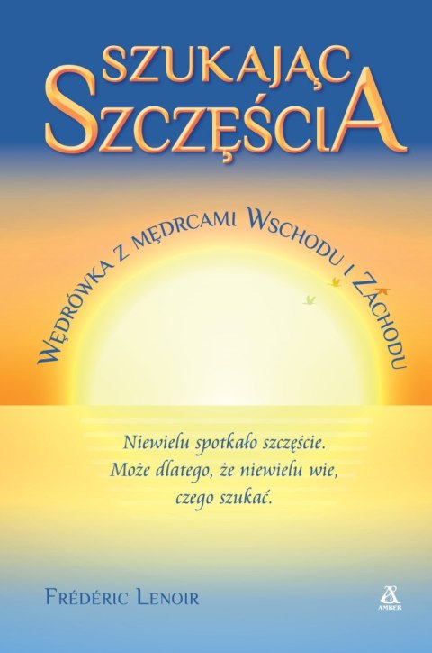 Szukając szczęścia. Wędrówka z mędrcami Wschodu i Zachodu Szukając szczęścia. Wędrówka z mędrcami Wschodu i Zachodu