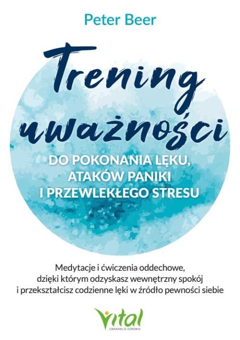 Trening uważności do pokonania lęku, ataków paniki i przewlekłego stresu. Medytacje i ćwiczenia oddechowe, dzięki którym odzyska Trening uważności do pokonania lęku, ataków paniki i przewlekłego stresu. Medytacje i ćwiczenia oddechowe, dzięki którym odzyska