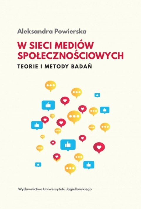W sieci mediów społecznościowych. Teorie i metody badań W sieci mediów społecznościowych. Teorie i metody badań