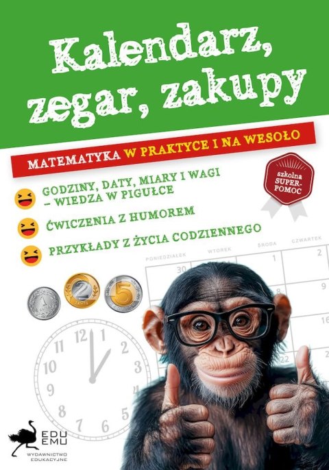 Kalendarz, zegar, zakupy. Matematyka w praktyce i na wesoło Kalendarz, zegar, zakupy. Matematyka w praktyce i na wesoło
