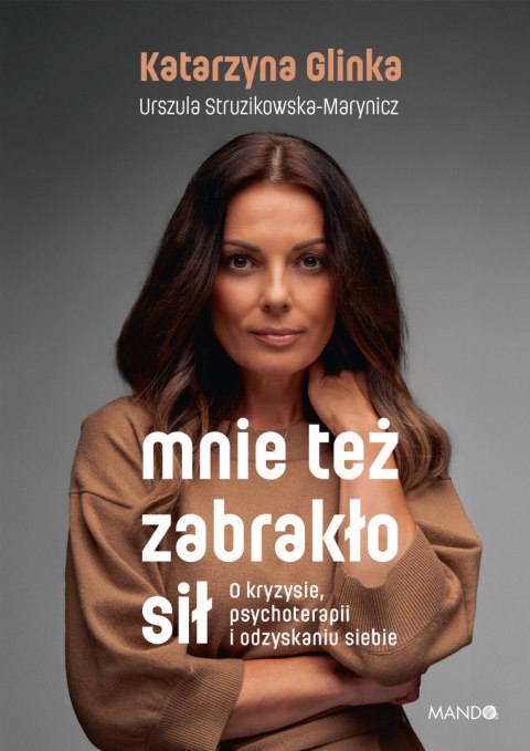 Mnie też zabrakło sił. O kryzysie, psychoterapii i odzyskaniu siebie Mnie też zabrakło sił. O kryzysie, psychoterapii i odzyskaniu siebie