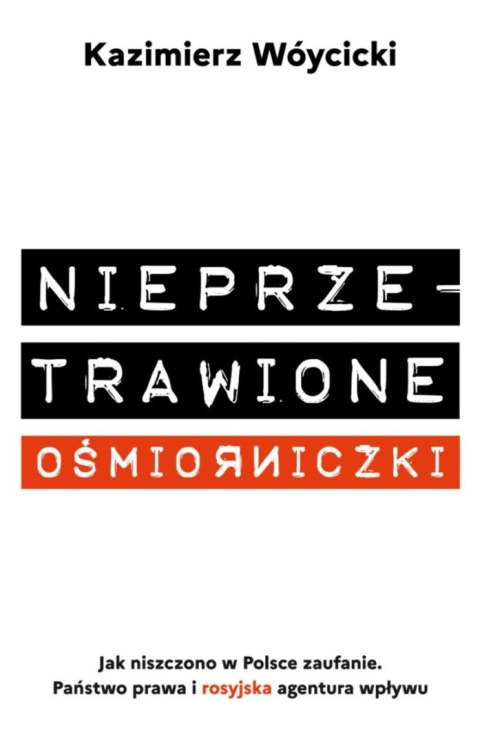 Nieprzetrawione ośmiorniczki. Jak niszczono w Polsce zaufanie. Państwo Prawa i rosyjska agentura wpływu Nieprzetrawione ośmiorniczki. Jak niszczono w Polsce zaufanie. Państwo Prawa i rosyjska agentura wpływu