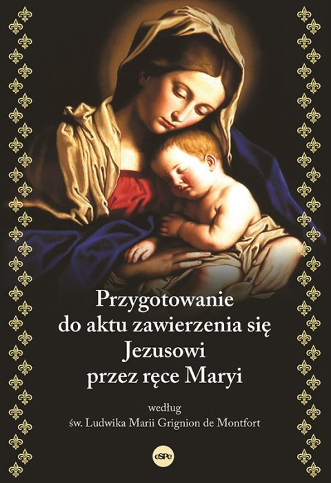 Przygotowanie do aktu zawierzenia się Jezusowi przez ręce Maryi według św. Ludwika Marii Grignion de Montfort Przygotowanie do aktu zawierzenia się Jezusowi przez ręce Maryi według św. Ludwika Marii Grignion de Montfort