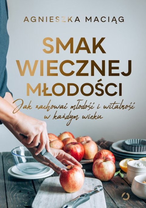 Smak wiecznej młodości. Jak zachować młodość i witalność w każdym wieku Smak wiecznej młodości. Jak zachować młodość i witalność w każdym wieku