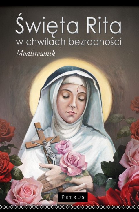 Święta Rita w Chwilach Bezradności. Modlitewnik Święta Rita w Chwilach Bezradności. Modlitewnik