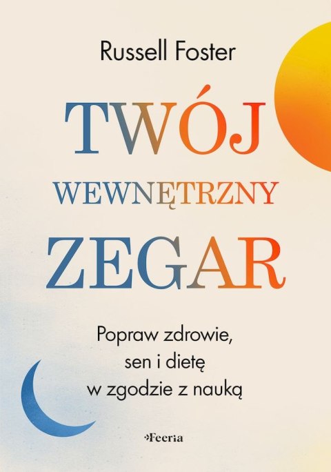 Twój wewnętrzny zegar. Popraw zdrowie, sen i dietę w zgodzie z nauką Twój wewnętrzny zegar. Popraw zdrowie, sen i dietę w zgodzie z nauką