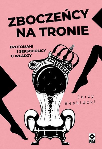 Zboczeńcy na tronie Erotomani i seksoholicy u władzy wyd. 2025 Zboczeńcy na tronie Erotomani i seksoholicy u władzy wyd. 2025